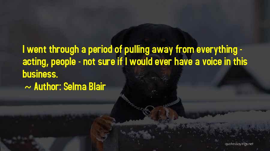 Selma Blair Quotes: I Went Through A Period Of Pulling Away From Everything - Acting, People - Not Sure If I Would Ever