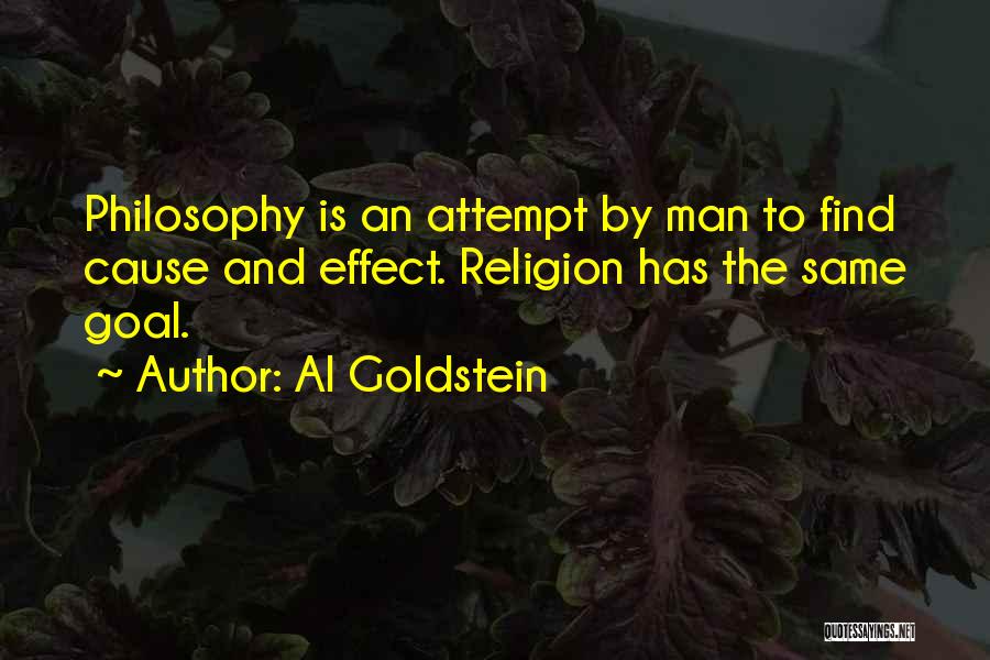 Al Goldstein Quotes: Philosophy Is An Attempt By Man To Find Cause And Effect. Religion Has The Same Goal.