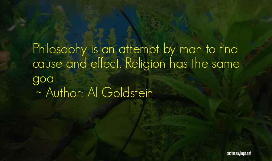 Al Goldstein Quotes: Philosophy Is An Attempt By Man To Find Cause And Effect. Religion Has The Same Goal.