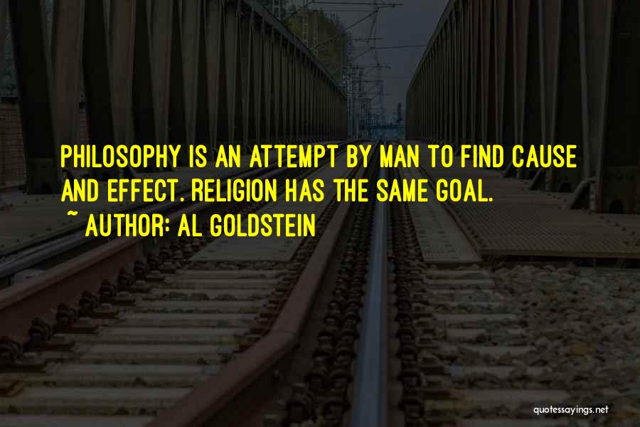 Al Goldstein Quotes: Philosophy Is An Attempt By Man To Find Cause And Effect. Religion Has The Same Goal.