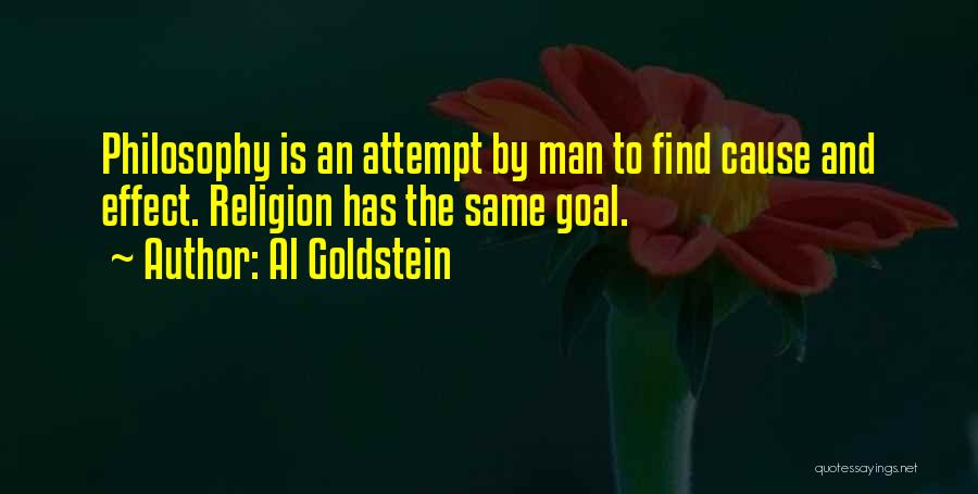 Al Goldstein Quotes: Philosophy Is An Attempt By Man To Find Cause And Effect. Religion Has The Same Goal.