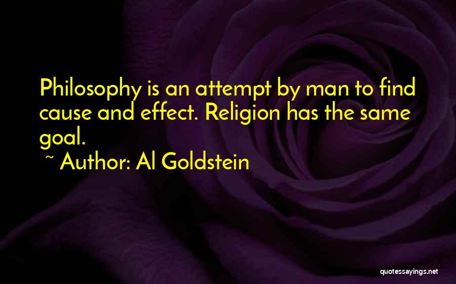 Al Goldstein Quotes: Philosophy Is An Attempt By Man To Find Cause And Effect. Religion Has The Same Goal.