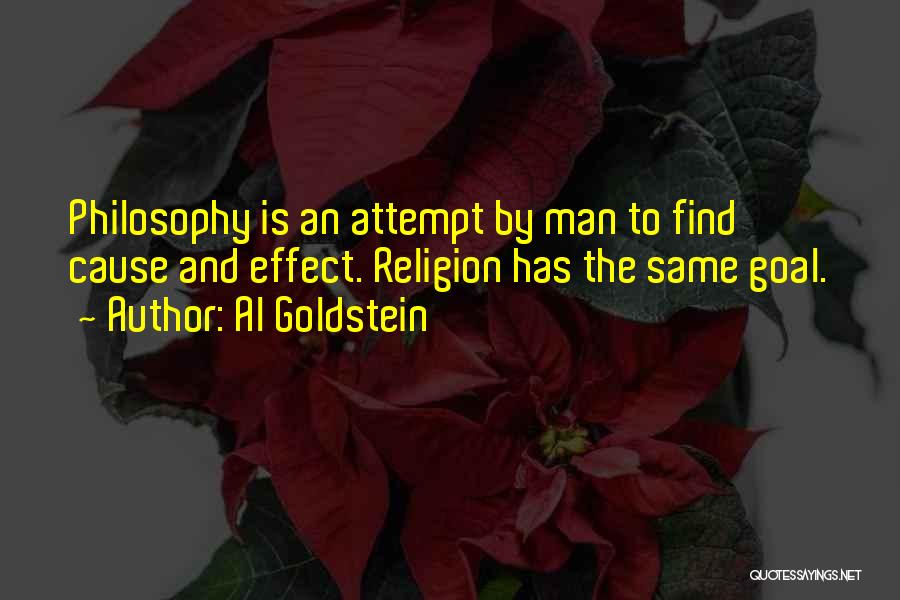 Al Goldstein Quotes: Philosophy Is An Attempt By Man To Find Cause And Effect. Religion Has The Same Goal.