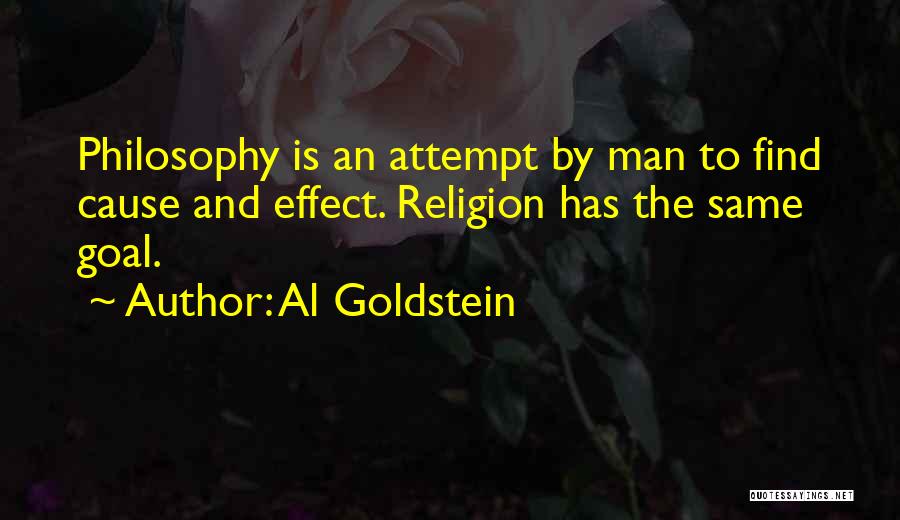 Al Goldstein Quotes: Philosophy Is An Attempt By Man To Find Cause And Effect. Religion Has The Same Goal.