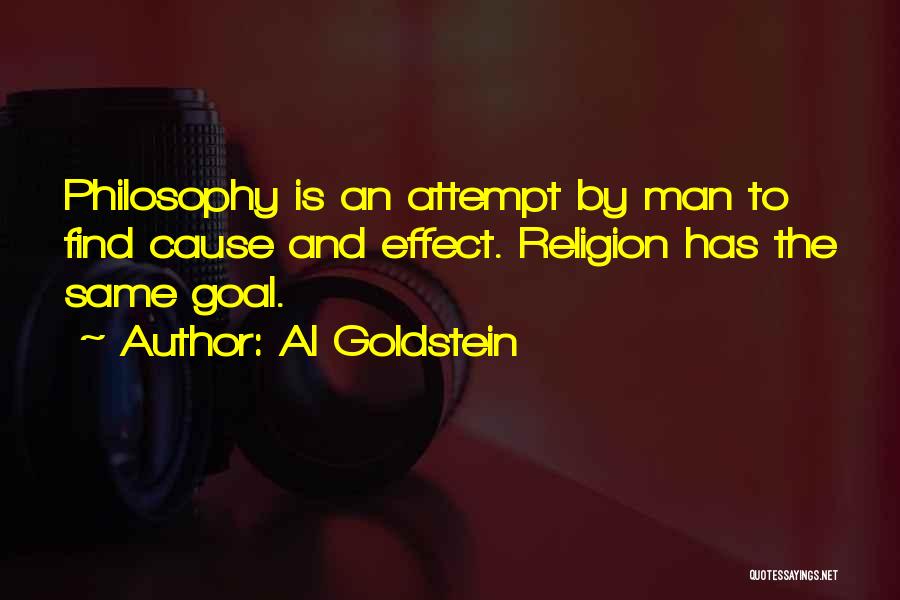 Al Goldstein Quotes: Philosophy Is An Attempt By Man To Find Cause And Effect. Religion Has The Same Goal.