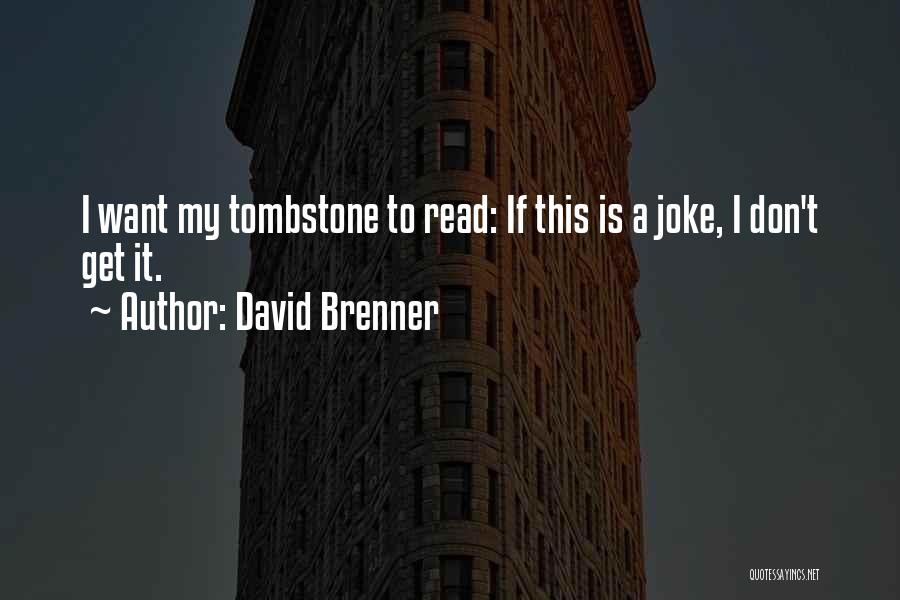 David Brenner Quotes: I Want My Tombstone To Read: If This Is A Joke, I Don't Get It.