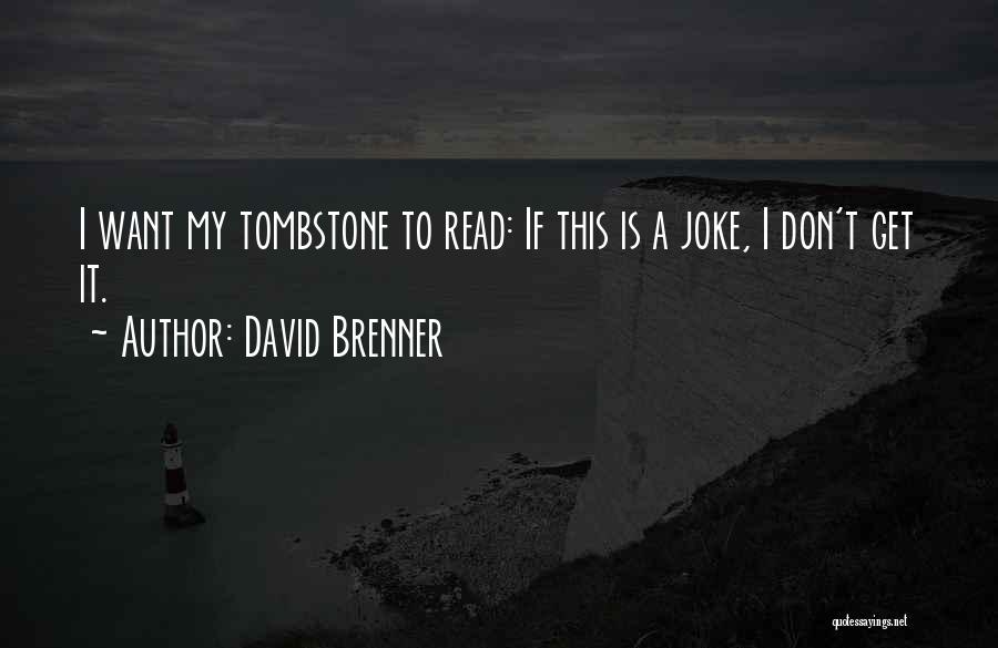 David Brenner Quotes: I Want My Tombstone To Read: If This Is A Joke, I Don't Get It.