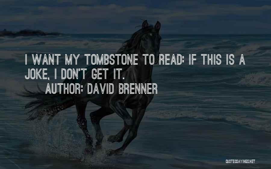 David Brenner Quotes: I Want My Tombstone To Read: If This Is A Joke, I Don't Get It.