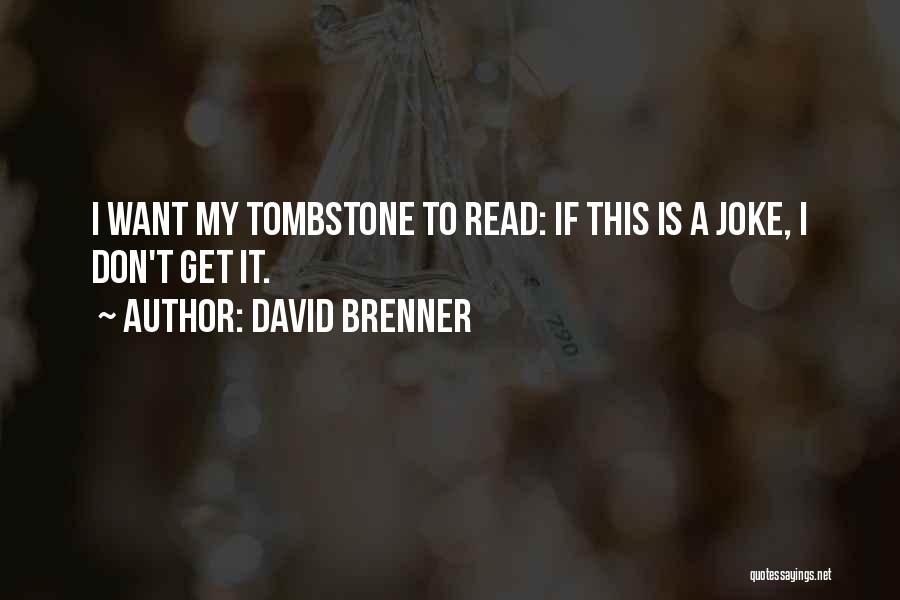 David Brenner Quotes: I Want My Tombstone To Read: If This Is A Joke, I Don't Get It.