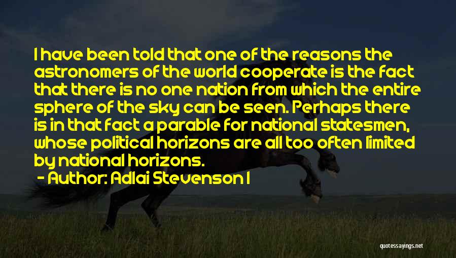 Adlai Stevenson I Quotes: I Have Been Told That One Of The Reasons The Astronomers Of The World Cooperate Is The Fact That There