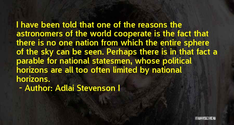 Adlai Stevenson I Quotes: I Have Been Told That One Of The Reasons The Astronomers Of The World Cooperate Is The Fact That There