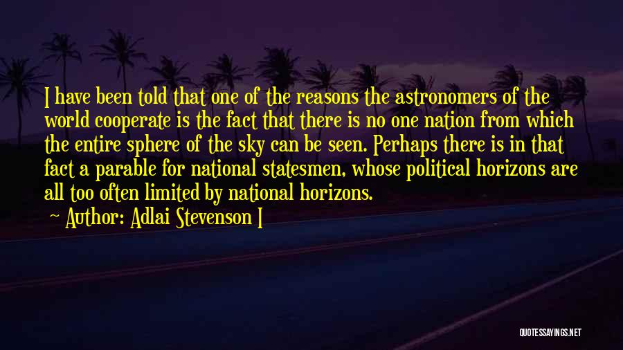 Adlai Stevenson I Quotes: I Have Been Told That One Of The Reasons The Astronomers Of The World Cooperate Is The Fact That There