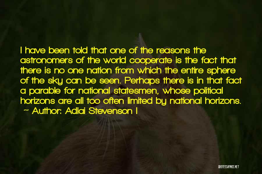 Adlai Stevenson I Quotes: I Have Been Told That One Of The Reasons The Astronomers Of The World Cooperate Is The Fact That There