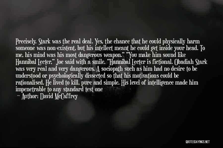 David McCaffrey Quotes: Precisely. Stark Was The Real Deal. Yes, The Chance That He Could Physically Harm Someone Was Non-existent, But His Intellect