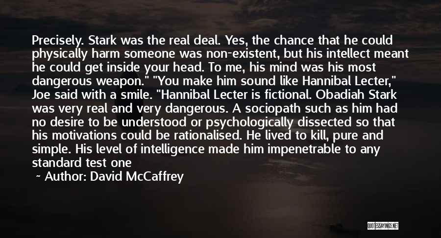 David McCaffrey Quotes: Precisely. Stark Was The Real Deal. Yes, The Chance That He Could Physically Harm Someone Was Non-existent, But His Intellect