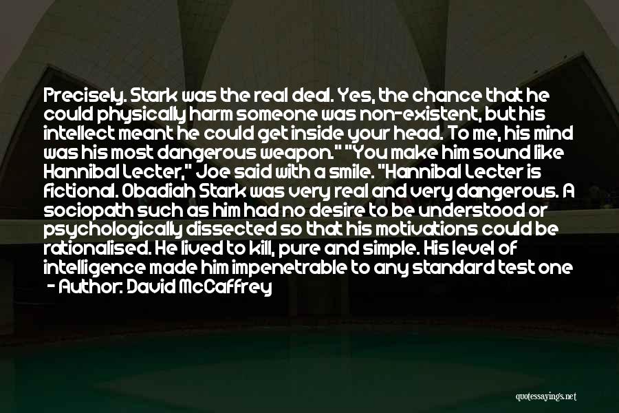 David McCaffrey Quotes: Precisely. Stark Was The Real Deal. Yes, The Chance That He Could Physically Harm Someone Was Non-existent, But His Intellect