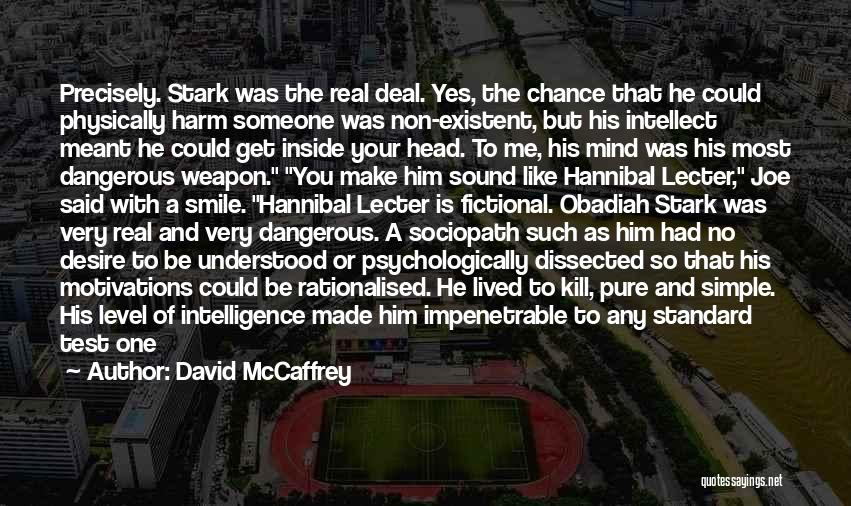 David McCaffrey Quotes: Precisely. Stark Was The Real Deal. Yes, The Chance That He Could Physically Harm Someone Was Non-existent, But His Intellect