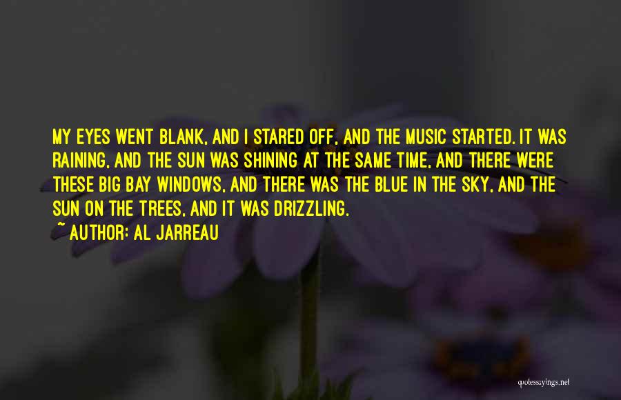 Al Jarreau Quotes: My Eyes Went Blank, And I Stared Off, And The Music Started. It Was Raining, And The Sun Was Shining