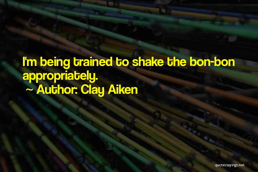 Clay Aiken Quotes: I'm Being Trained To Shake The Bon-bon Appropriately.