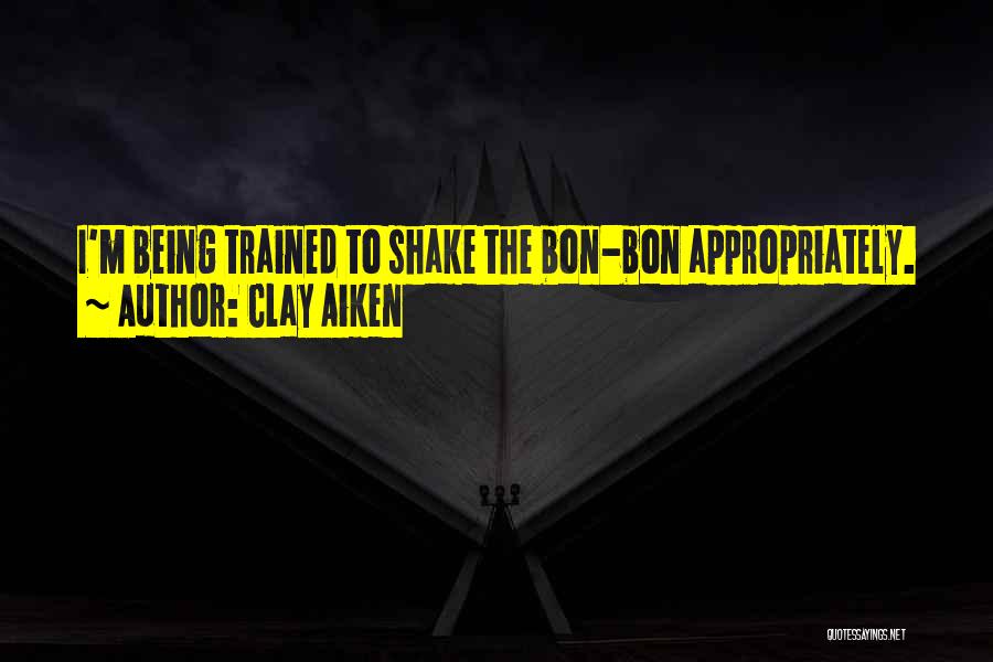 Clay Aiken Quotes: I'm Being Trained To Shake The Bon-bon Appropriately.
