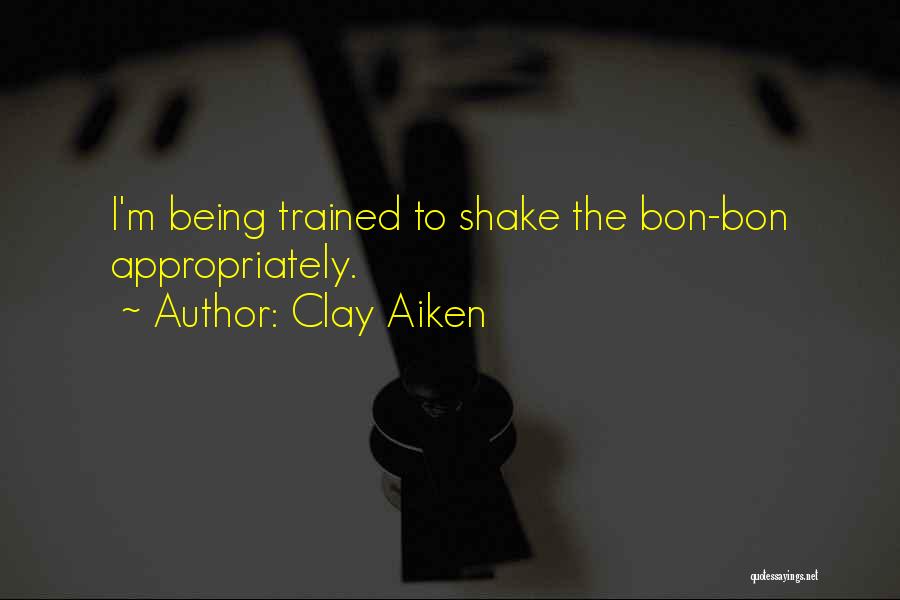 Clay Aiken Quotes: I'm Being Trained To Shake The Bon-bon Appropriately.