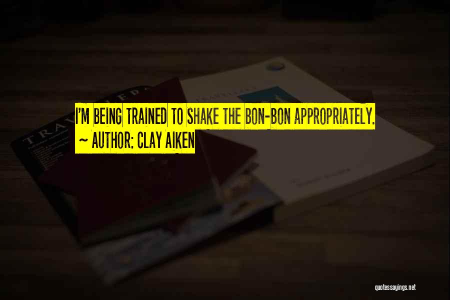 Clay Aiken Quotes: I'm Being Trained To Shake The Bon-bon Appropriately.