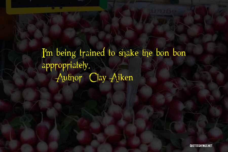 Clay Aiken Quotes: I'm Being Trained To Shake The Bon-bon Appropriately.