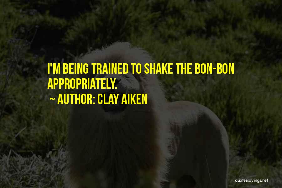 Clay Aiken Quotes: I'm Being Trained To Shake The Bon-bon Appropriately.