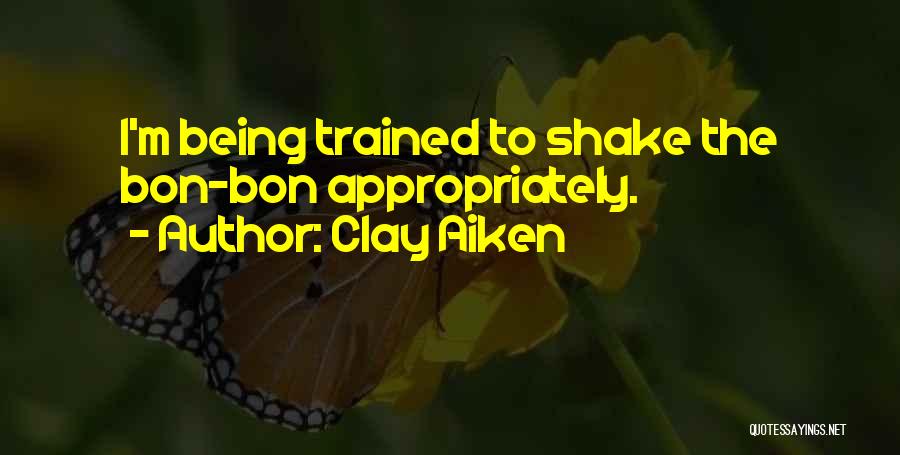 Clay Aiken Quotes: I'm Being Trained To Shake The Bon-bon Appropriately.