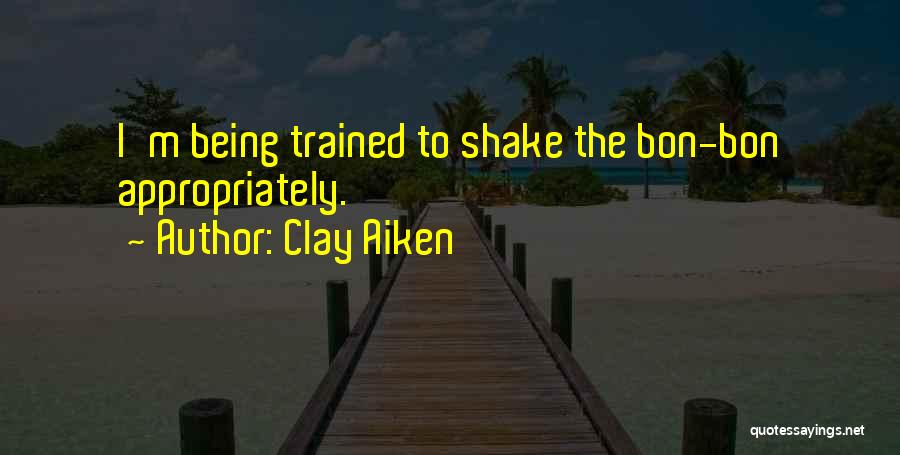 Clay Aiken Quotes: I'm Being Trained To Shake The Bon-bon Appropriately.