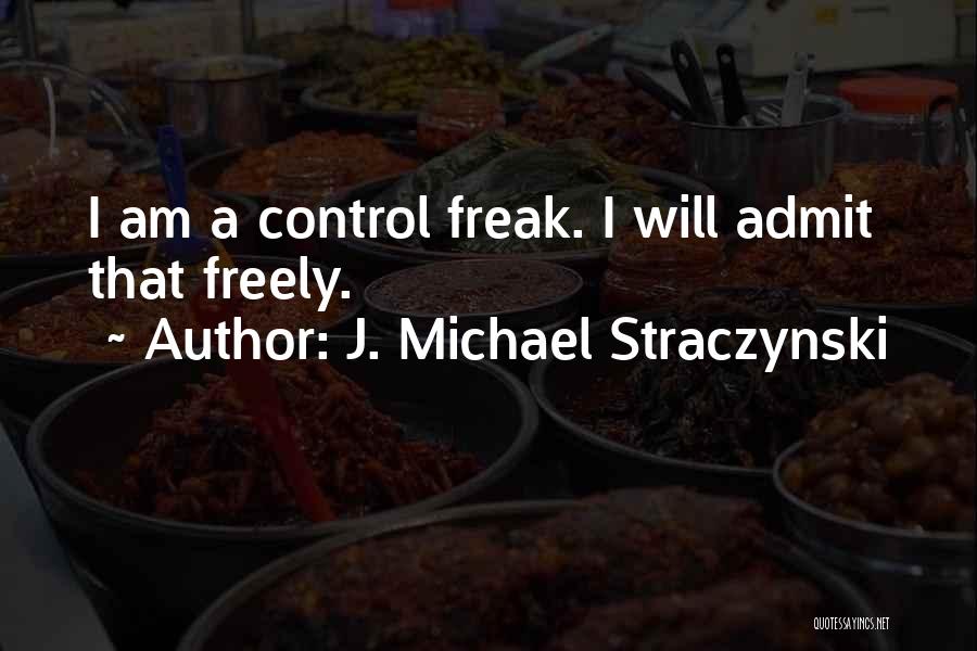 J. Michael Straczynski Quotes: I Am A Control Freak. I Will Admit That Freely.