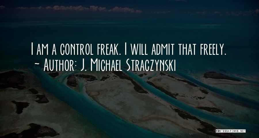 J. Michael Straczynski Quotes: I Am A Control Freak. I Will Admit That Freely.