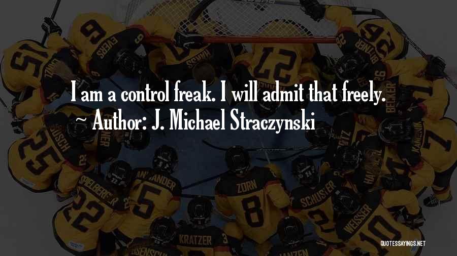 J. Michael Straczynski Quotes: I Am A Control Freak. I Will Admit That Freely.