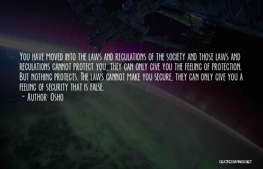 Osho Quotes: You Have Moved Into The Laws And Regulations Of The Society And Those Laws And Regulations Cannot Protect You, They