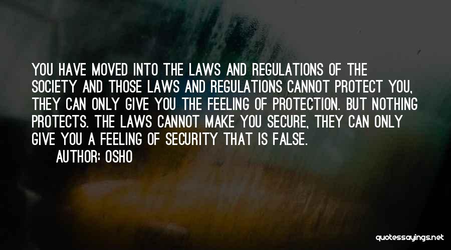 Osho Quotes: You Have Moved Into The Laws And Regulations Of The Society And Those Laws And Regulations Cannot Protect You, They