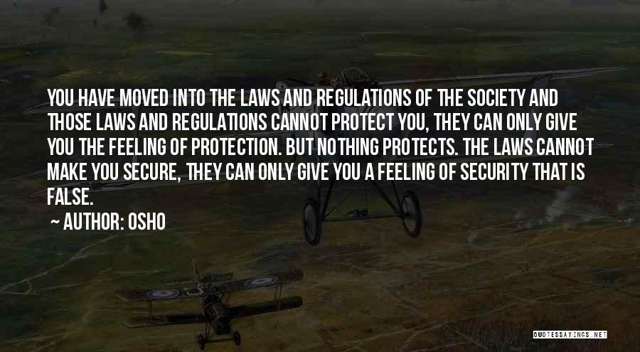 Osho Quotes: You Have Moved Into The Laws And Regulations Of The Society And Those Laws And Regulations Cannot Protect You, They