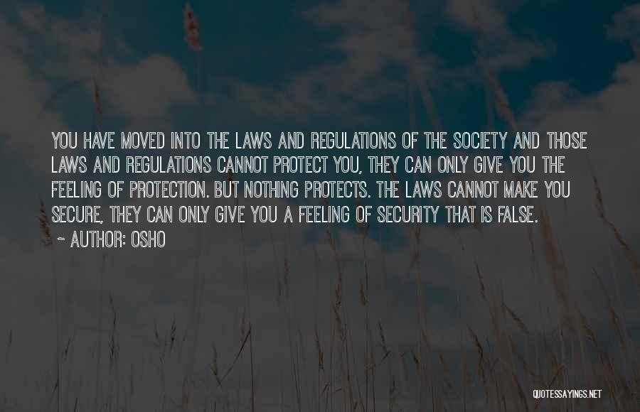 Osho Quotes: You Have Moved Into The Laws And Regulations Of The Society And Those Laws And Regulations Cannot Protect You, They