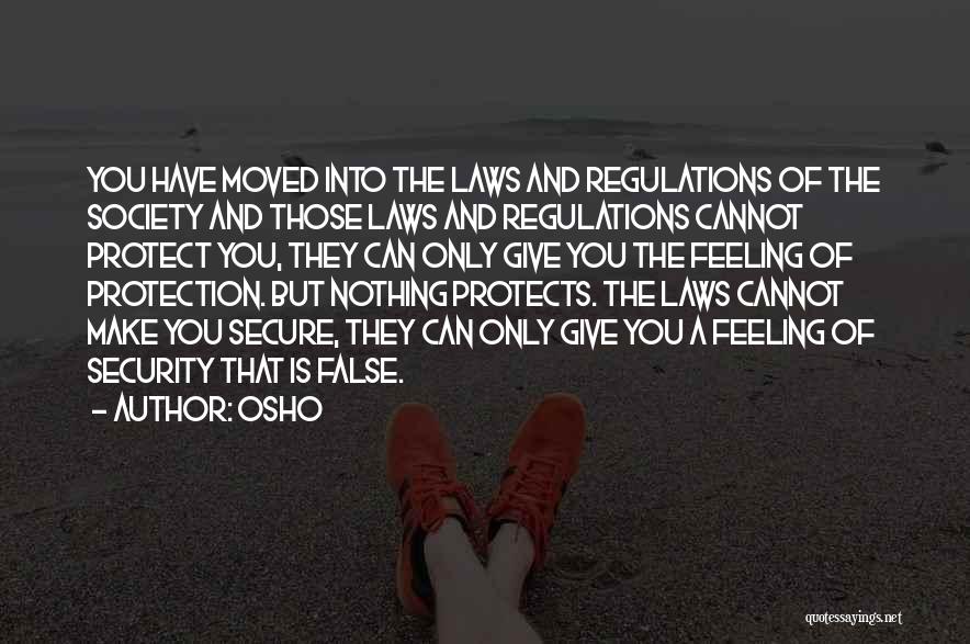 Osho Quotes: You Have Moved Into The Laws And Regulations Of The Society And Those Laws And Regulations Cannot Protect You, They