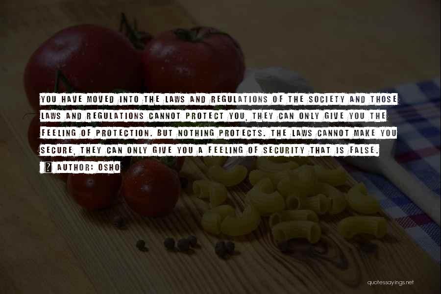 Osho Quotes: You Have Moved Into The Laws And Regulations Of The Society And Those Laws And Regulations Cannot Protect You, They