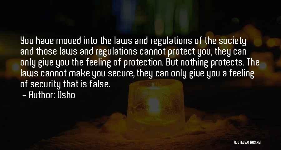 Osho Quotes: You Have Moved Into The Laws And Regulations Of The Society And Those Laws And Regulations Cannot Protect You, They