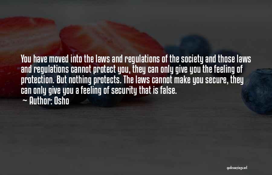 Osho Quotes: You Have Moved Into The Laws And Regulations Of The Society And Those Laws And Regulations Cannot Protect You, They