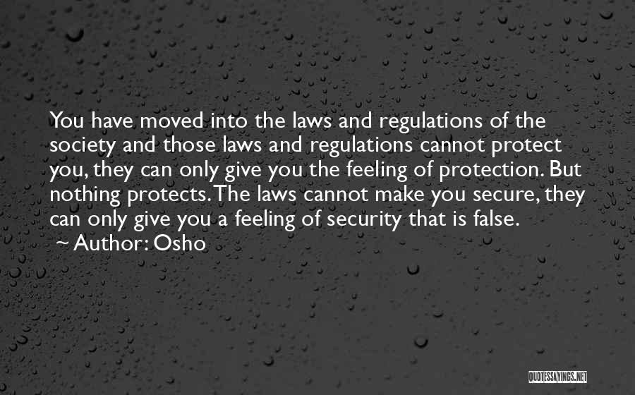 Osho Quotes: You Have Moved Into The Laws And Regulations Of The Society And Those Laws And Regulations Cannot Protect You, They