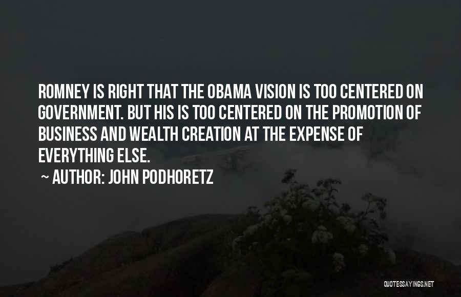 John Podhoretz Quotes: Romney Is Right That The Obama Vision Is Too Centered On Government. But His Is Too Centered On The Promotion