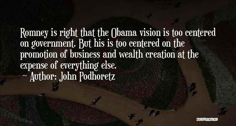 John Podhoretz Quotes: Romney Is Right That The Obama Vision Is Too Centered On Government. But His Is Too Centered On The Promotion