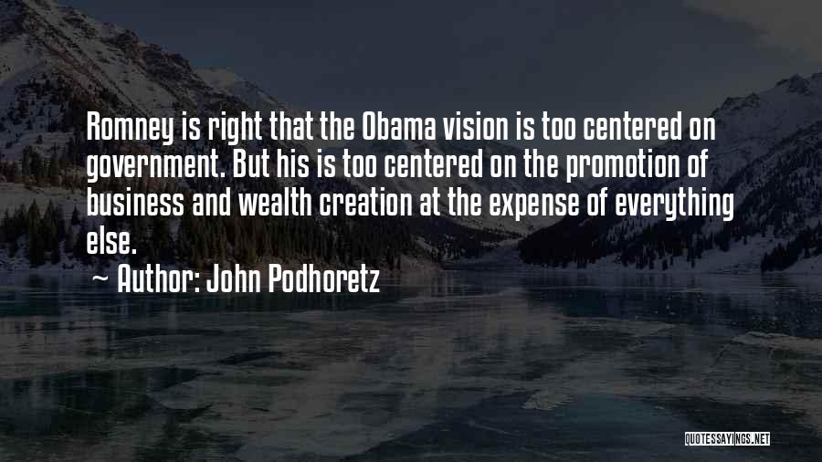 John Podhoretz Quotes: Romney Is Right That The Obama Vision Is Too Centered On Government. But His Is Too Centered On The Promotion