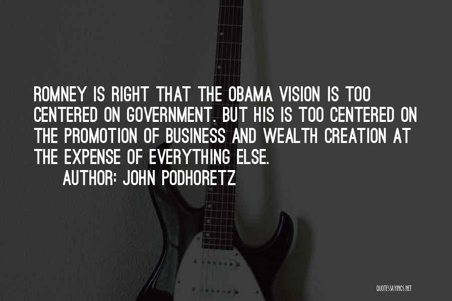 John Podhoretz Quotes: Romney Is Right That The Obama Vision Is Too Centered On Government. But His Is Too Centered On The Promotion