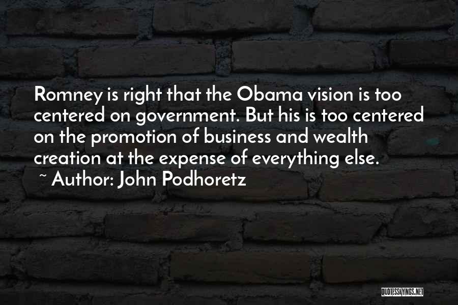 John Podhoretz Quotes: Romney Is Right That The Obama Vision Is Too Centered On Government. But His Is Too Centered On The Promotion