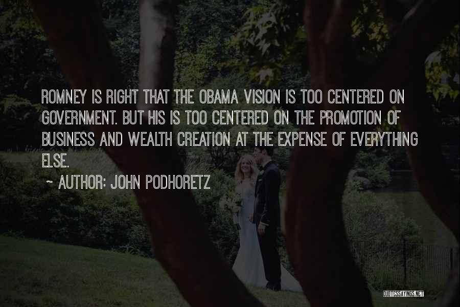 John Podhoretz Quotes: Romney Is Right That The Obama Vision Is Too Centered On Government. But His Is Too Centered On The Promotion