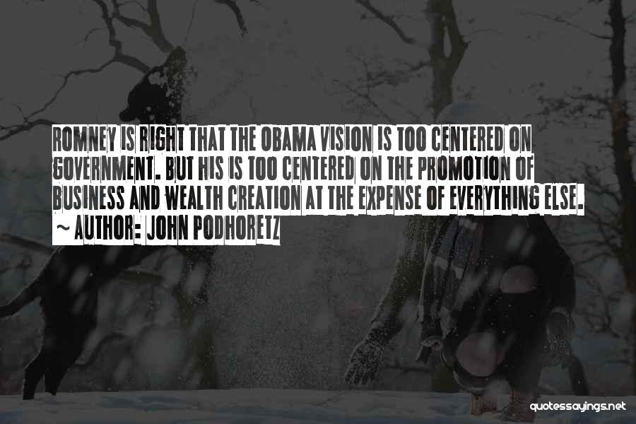 John Podhoretz Quotes: Romney Is Right That The Obama Vision Is Too Centered On Government. But His Is Too Centered On The Promotion