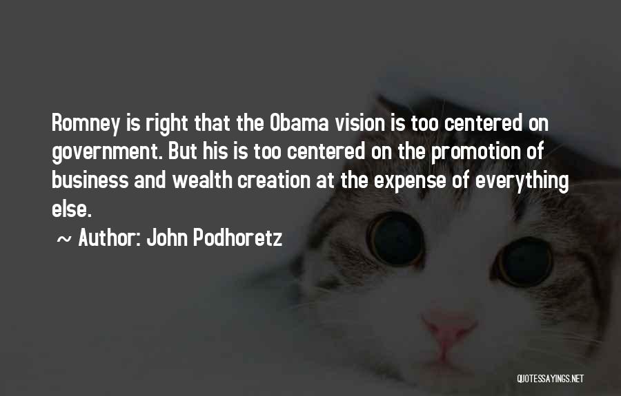 John Podhoretz Quotes: Romney Is Right That The Obama Vision Is Too Centered On Government. But His Is Too Centered On The Promotion